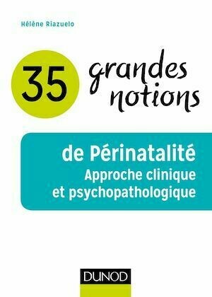 35 grandes notions de Périnatalité - Hélène Riazuelo - Dunod