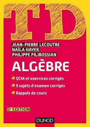 TD - Algèbre - 5e éd. - Jean-Pierre Lecoutre, Philippe Pilibossian, Naïla Hayek - Dunod