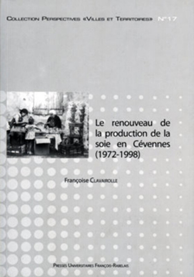 Le renouveau de la production de la soie en Cévennes (1972-1998) - Françoise Clavairolle - Presses universitaires François-Rabelais