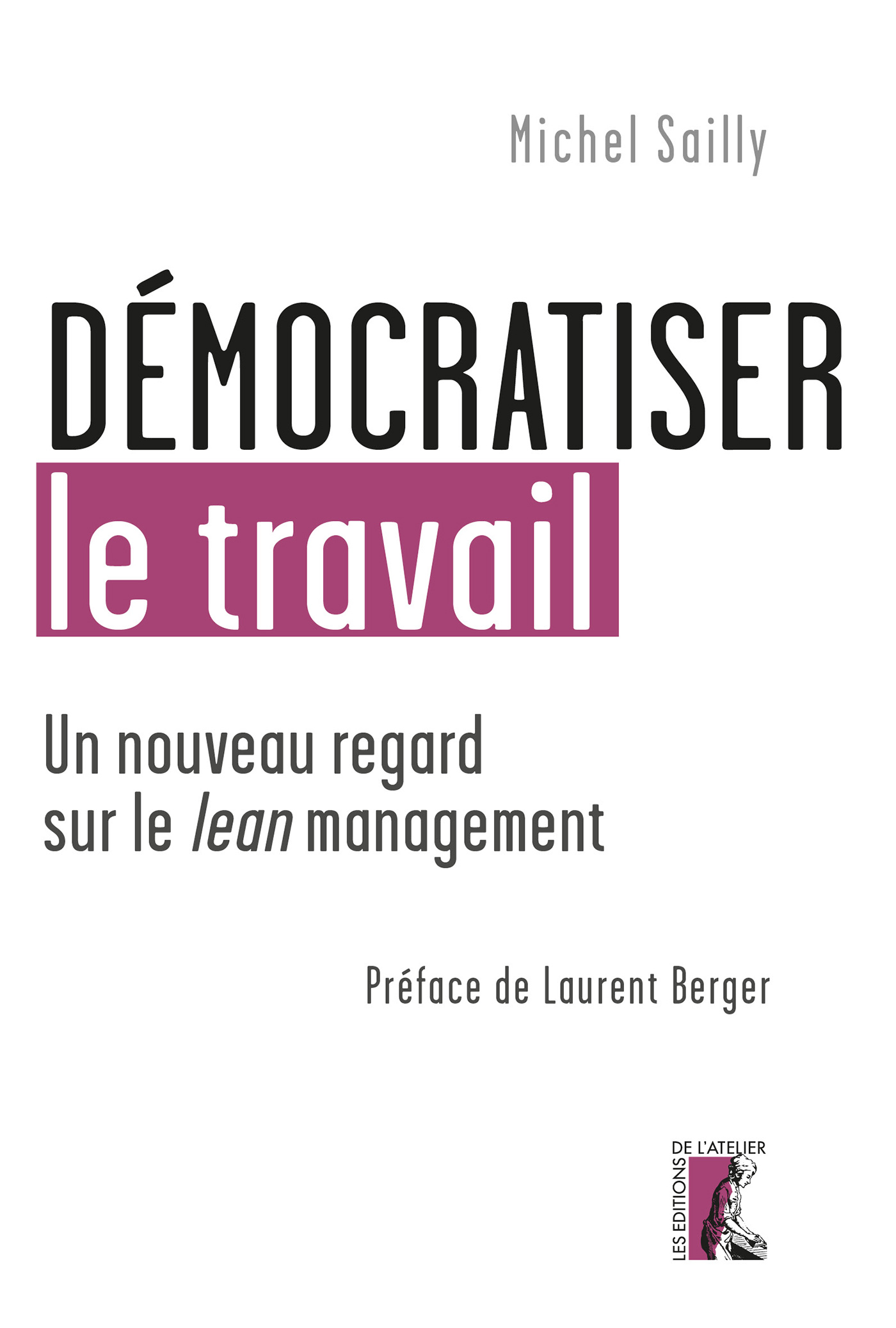 Démocratiser le travail - Michel Sailly, Laurent Berger - Éditions de l'Atelier
