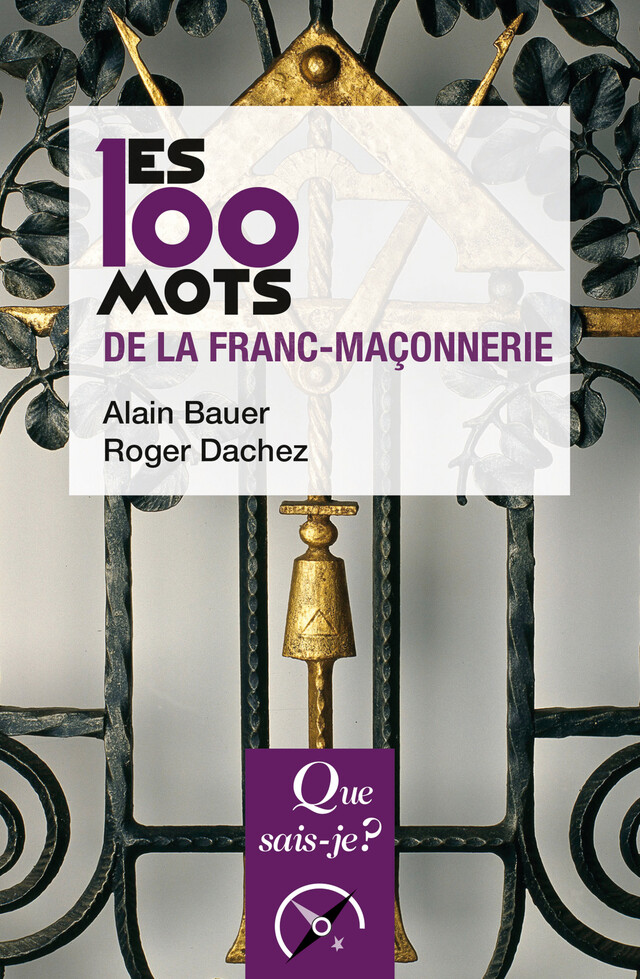 Les 100 mots de la franc-maçonnerie - Alain Bauer, Roger Dachez - Que sais-je ?