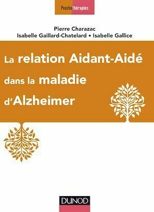 La relation aidant-aidé dans la maladie d'Alzheimer - Pierre Charazac, Isabelle Gaillard-Chatelard, Isabelle Gallice - Dunod