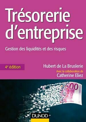 Trésorerie d'entreprise - 4e éd. - Hubert de La Bruslerie, Catherine Eliez - Dunod