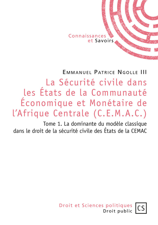 La Sécurité civile dans les États de la Communauté Économique et Monétaire de l'Afrique Centrale (C.E.M.A.C.) - Tome 1 - Emmanuel Patrice Ngolle Iii - Connaissances & Savoirs