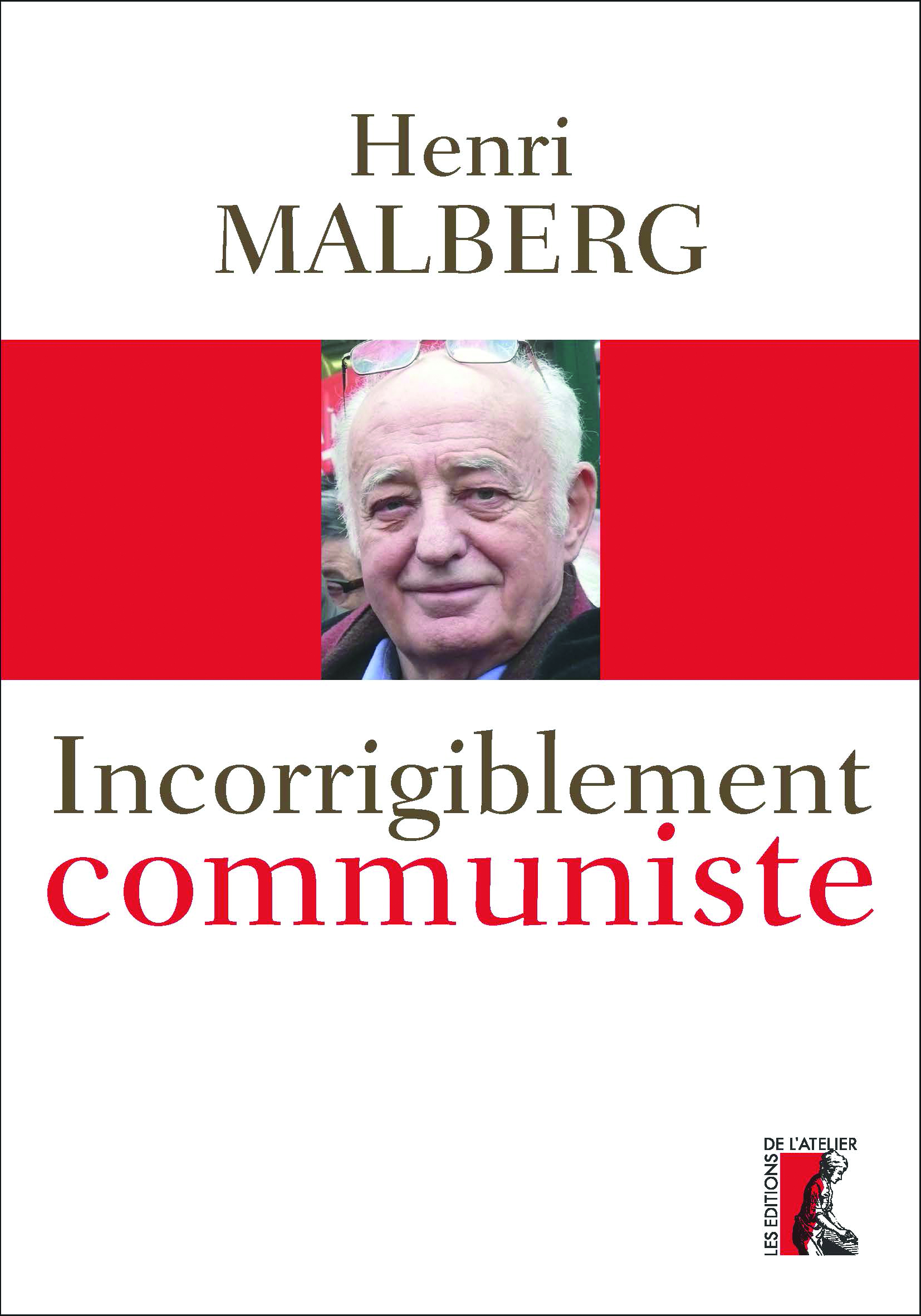 Incorrigiblement communiste - Henri Malberg - Éditions de l'Atelier