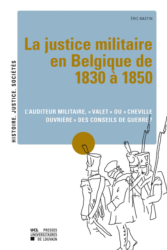 La justice militaire en Belgique de 1830 à 1850 - Éric Bastin - Presses universitaires de Louvain