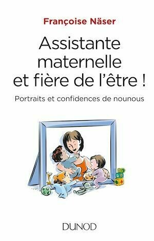 Assistante maternelle et fière de l'être ! - Françoise Näser - Dunod