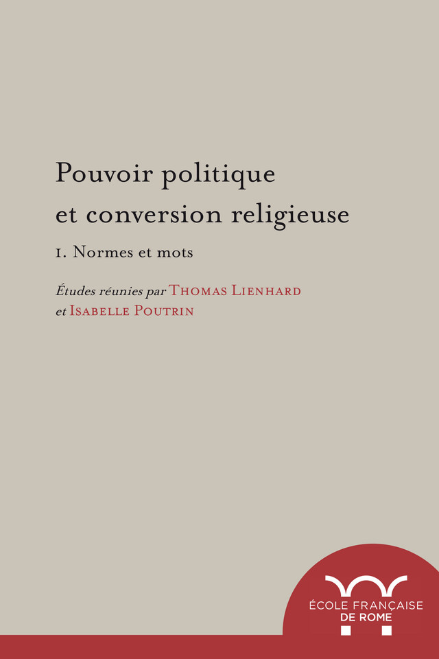 Pouvoir politique et conversion religieuse. 1. Normes et mots -  - Publications de l’École française de Rome