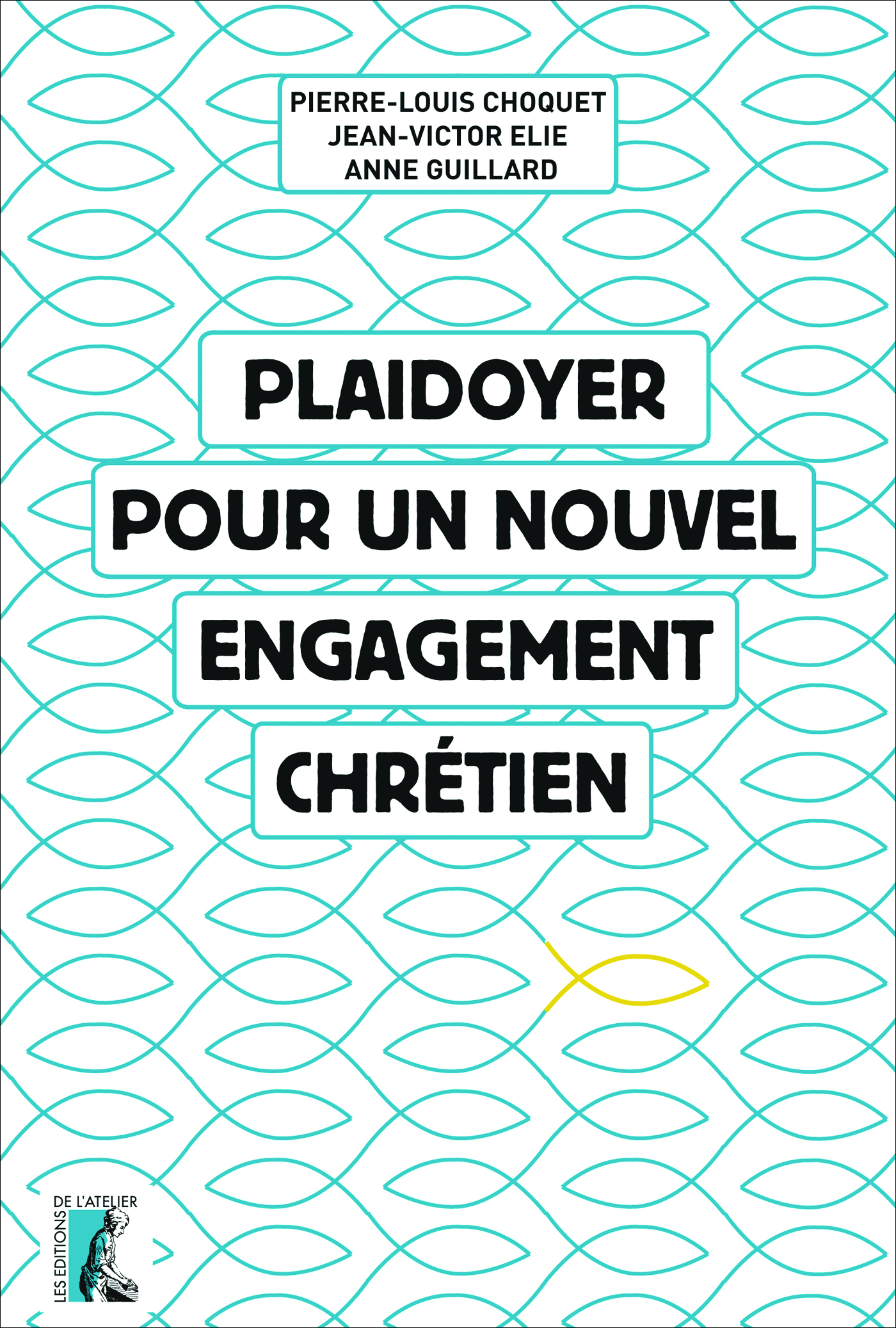 Plaidoyer pour un nouvel engagement chrétien - Pierre-Louis Choquet, Anne Guillard, Jean-Victor Elie - Éditions de l'Atelier
