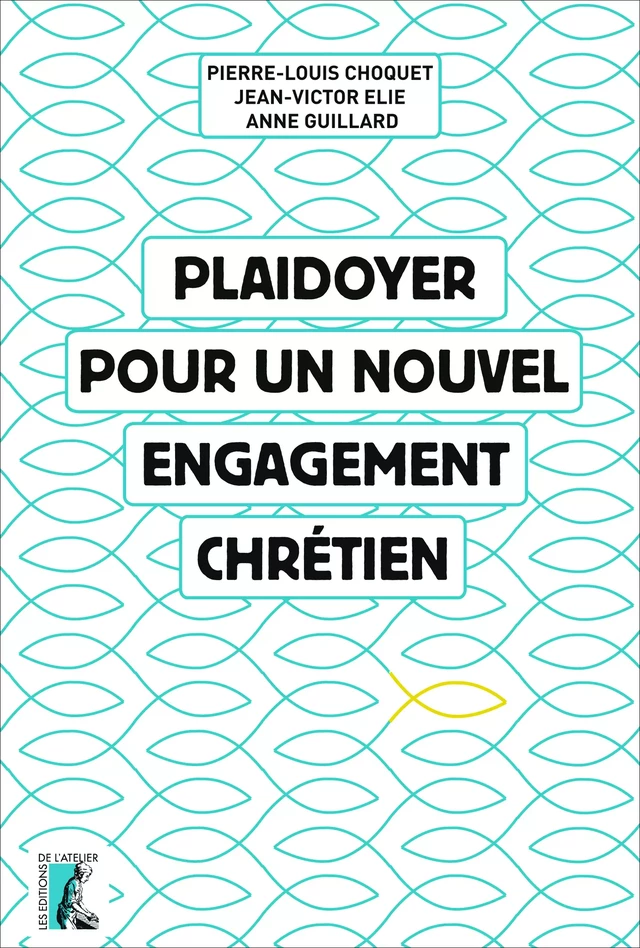 Plaidoyer pour un nouvel engagement chrétien - Pierre-Louis Choquet, Anne Guillard, Jean-Victor Elie - Éditions de l'Atelier