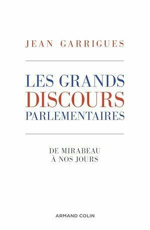 Les grands discours parlementaires - Jean Garrigues - Armand Colin