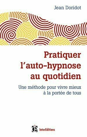 Pratiquer l'auto-hypnose au quotidien - 2e éd. - Jean Doridot - InterEditions