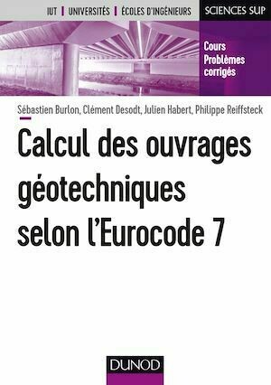 Calcul des ouvrages géotechniques selon l'Eurocode 7 - Clément Desodt, Philippe Reiffsteck, Sébastien Burlon, Julien Habert - Dunod