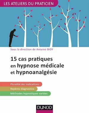 15 pratiques en hypnose médicale et hypnoanalgésie - Antoine Bioy - Dunod
