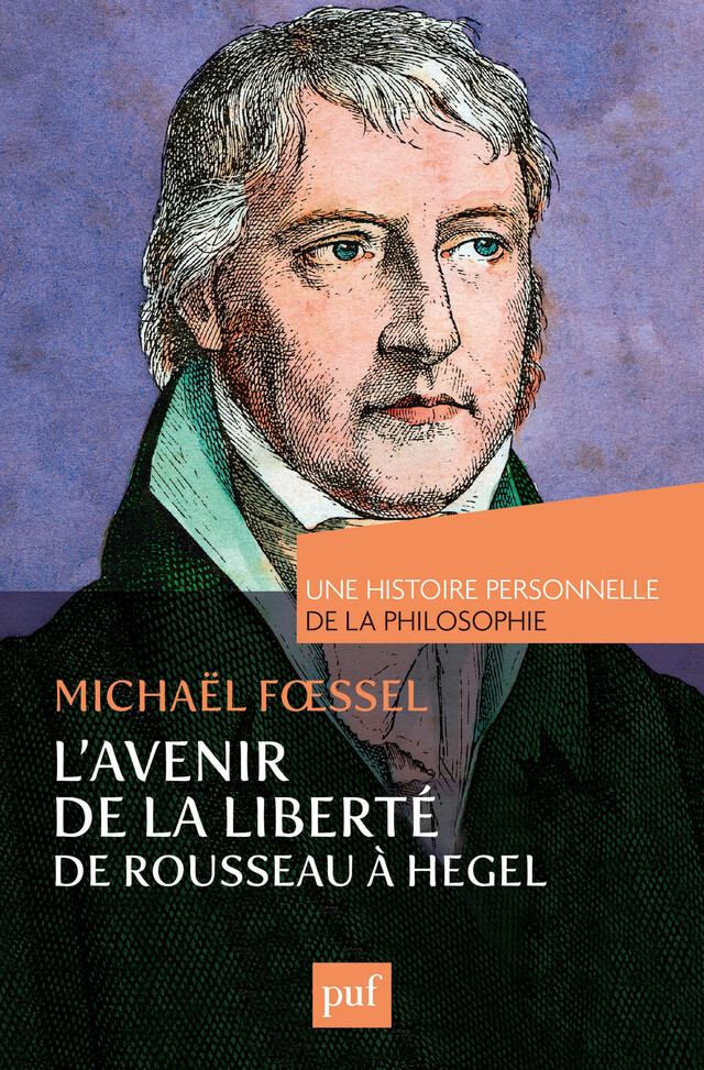 L'avenir de la liberté. Rousseau, Kant, Hegel. Une histoire personnelle de la philosophie - Michaël Foessel - Presses Universitaires de France