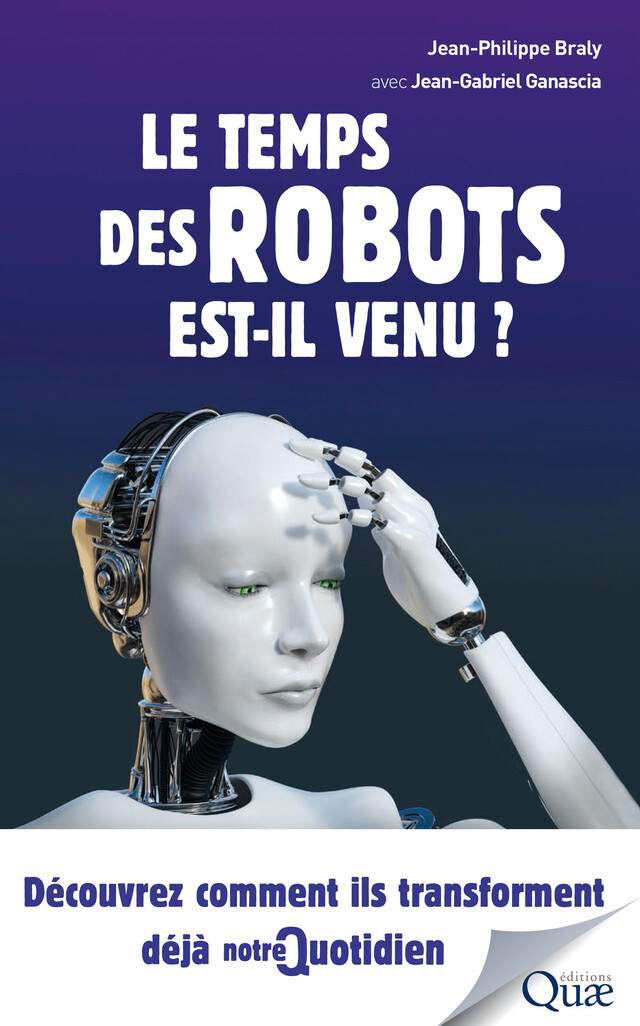 Le temps des robots est-il venu ? - Jean-Gabriel Ganascia, Jean-Philippe Braly - Quæ