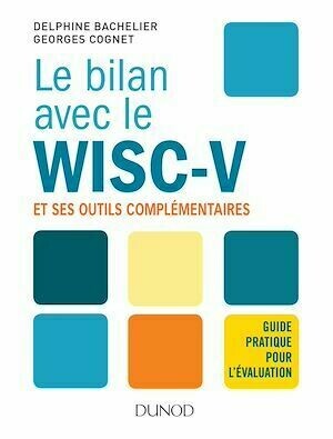 Le bilan avec le Wisc-V et ses outils complémentaires - Georges Cognet, Delphine Bachelier - Dunod