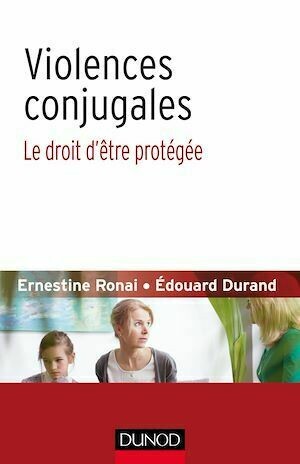 Violences conjugales : le droit d'être protégée - Edouard Durand, Ernestine Ronai - Dunod