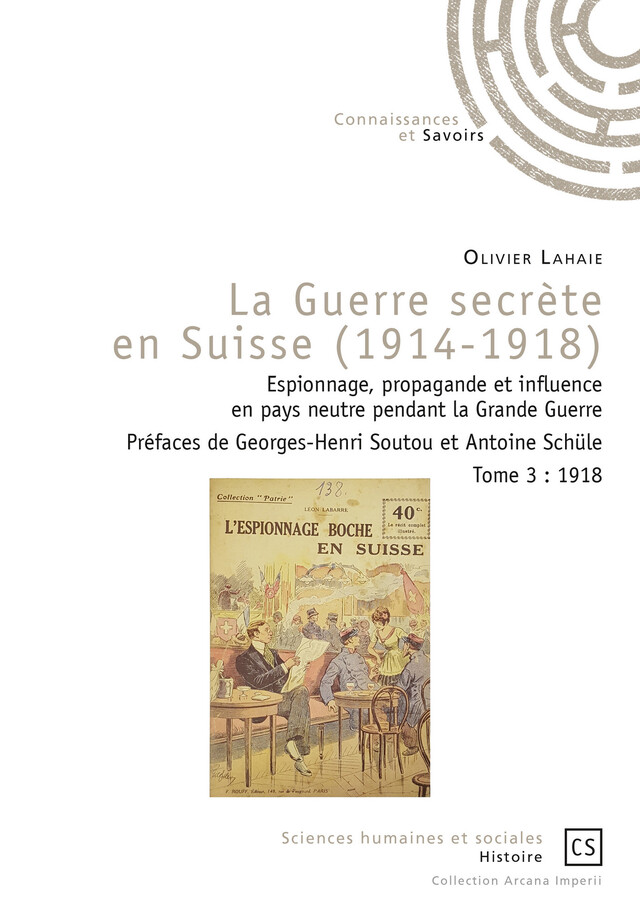 La Guerre secrète en Suisse (1914-1918) - Tome 3 - Olivier Lahaie - Connaissances & Savoirs