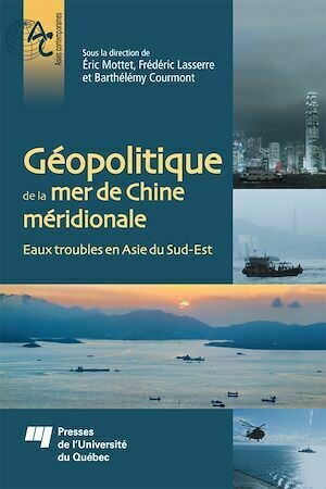 Géopolitique de la mer de Chine méridionale - Barthélémy Courmont, Frédéric Lasserre, Éric Mottet - Presses de l'Université du Québec