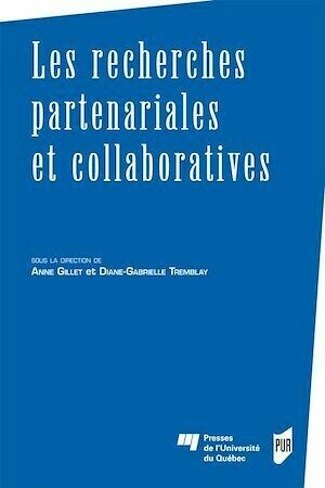 Les recherches partenariales et collaboratives - Diane-Gabrielle Tremblay, Anne Gillet - Presses de l'Université du Québec