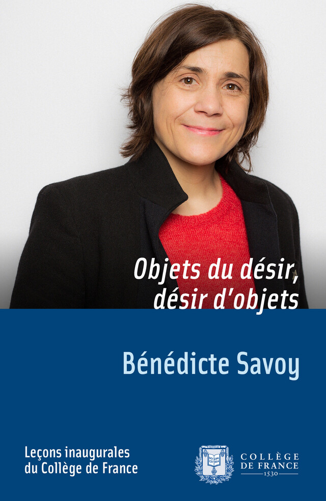 Objets du désir, désir d’objets - Bénédicte Savoy - Collège de France