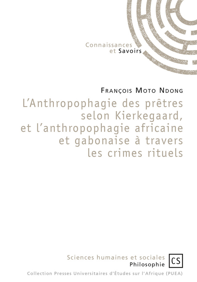 L'Anthropophagie des prêtres selon Kierkegaard, et l'anthropophagie africaine et gabonaise à travers les crimes rituels - François Moto Ndong - Connaissances & Savoirs