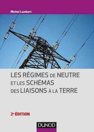 Les régimes de neutre et les schémas des liaisons à la terre - 2e éd. - Michel Lambert - Dunod