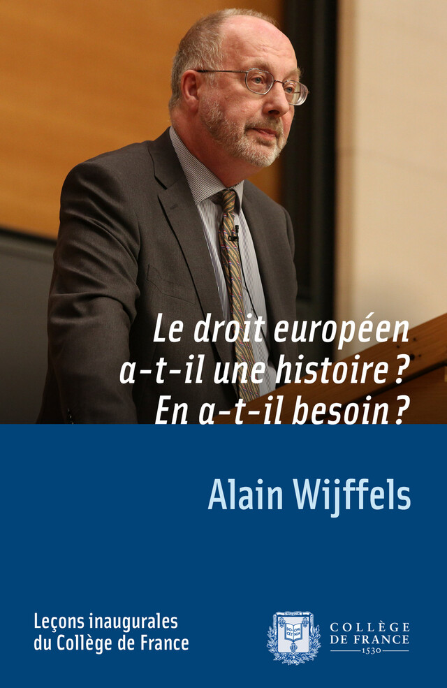 Le droit européen a-t-il une histoire ? En a-t-il besoin ? - Alain Wijffels - Collège de France