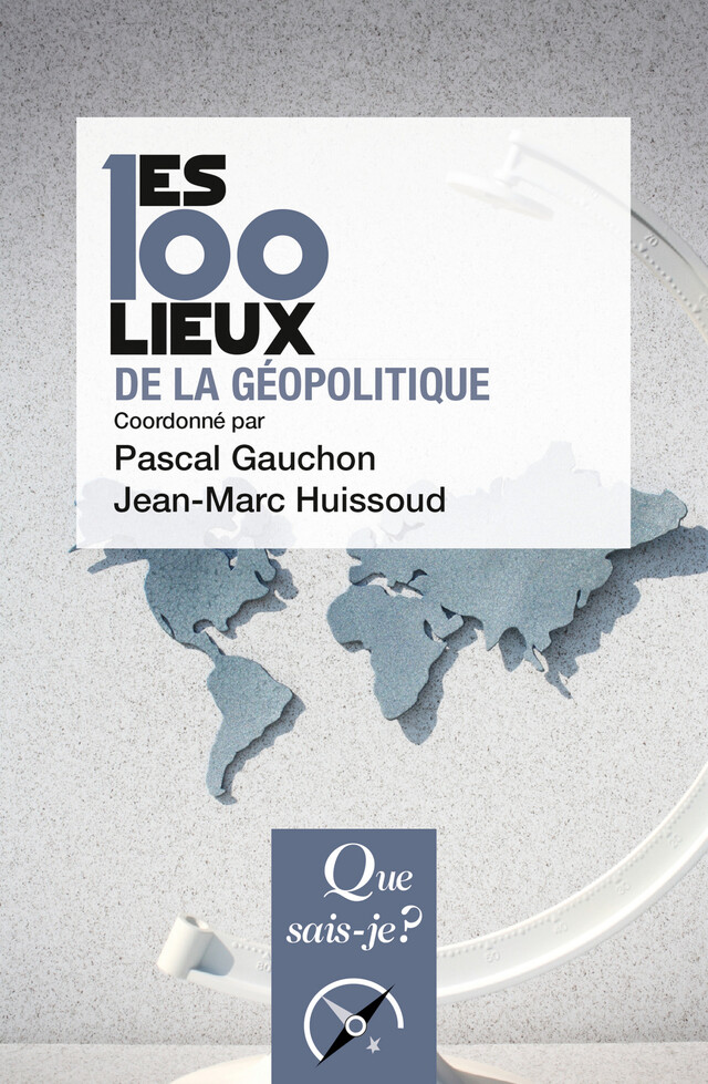 Les 100 lieux de la géopolitique - Pascal Gauchon, Jean-Marc Huissoud - Que sais-je ?