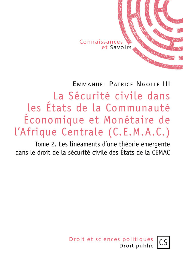 La Sécurité civile dans les États de la Communauté Économique et Monétaire de l'Afrique Centrale (C.E.M.A.C.) - Tome 2 - Emmanuel Patrice Ngolle Iii - Connaissances & Savoirs