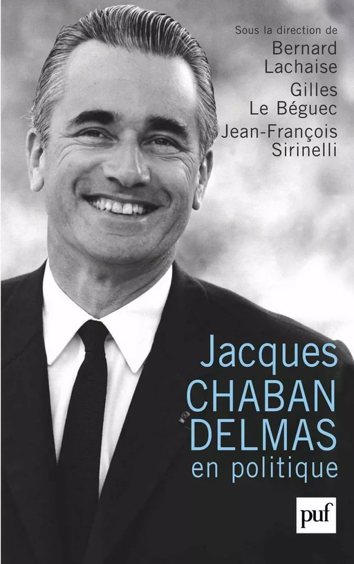 Jacques Chaban-Delmas en politique - Jean-François Sirinelli, Gilles Le Béguec, Bernard Lachaise - Humensis