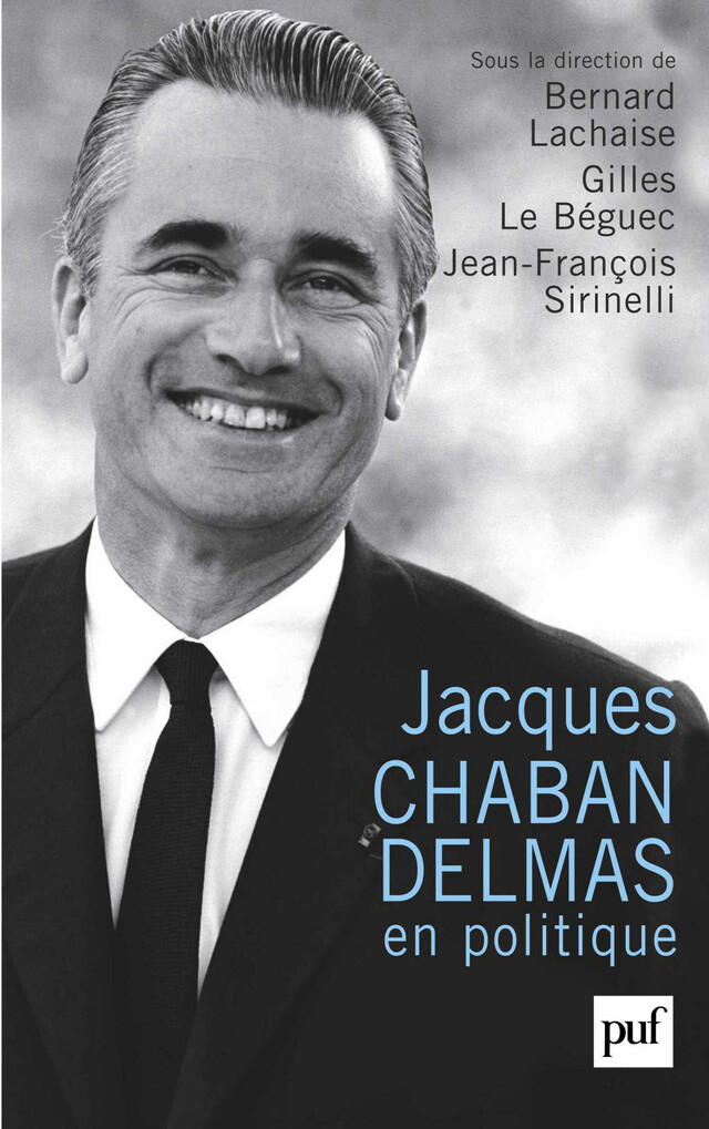 Jacques Chaban-Delmas en politique - Bernard Lachaise, Gilles le Béguec, Jean-François Sirinelli - Presses Universitaires de France