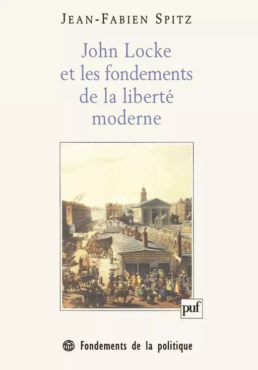 John Locke et les fondements de la liberté moderne - Jean-Fabien Spitz - Humensis