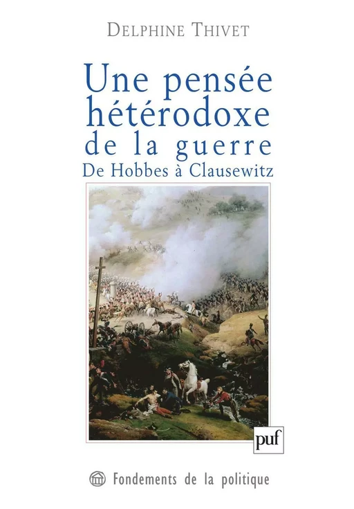 Une pensée hétérodoxe de la guerre. De Hobbes à Clausewitz - Delphine Thivet - Humensis