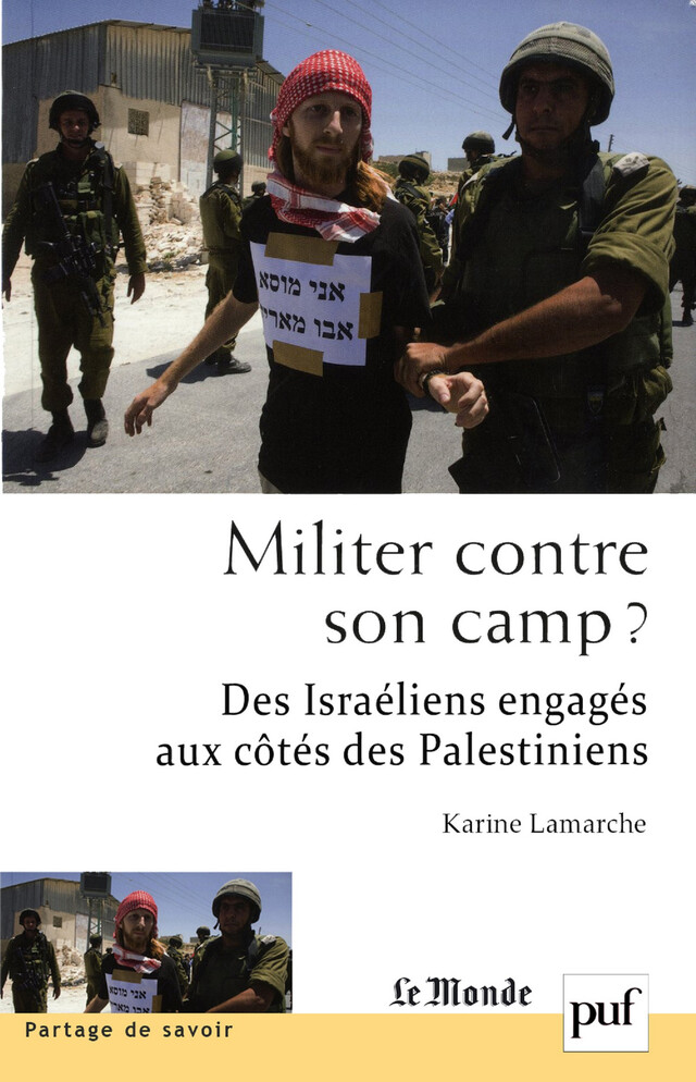 Militer contre son camp ? Des Israéliens engagés aux côtés des Palestiniens - Karine Lamarche - Presses Universitaires de France