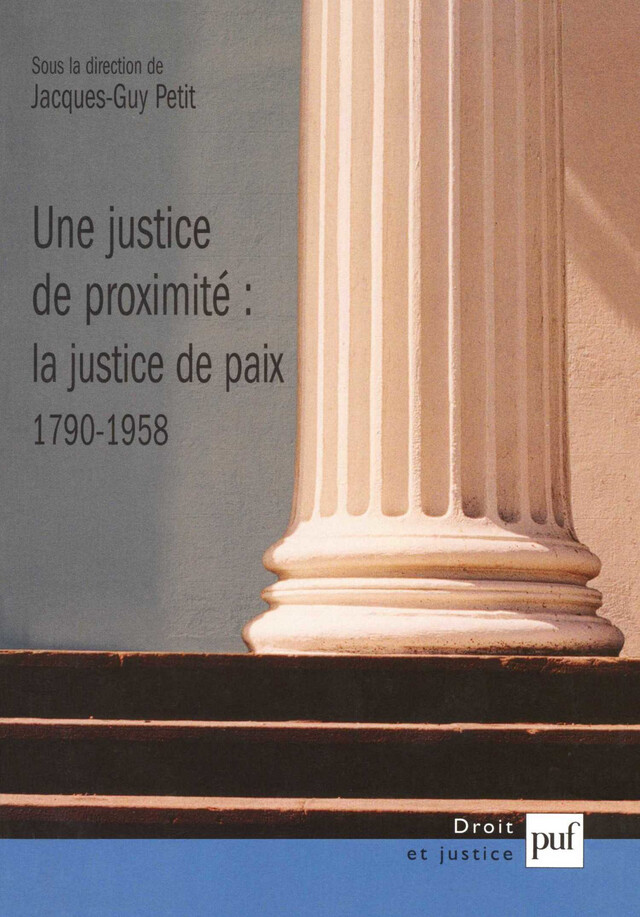 Une justice de proximité : la Justice de paix, 1790-1958 - Jacques-Guy Petit - Presses Universitaires de France