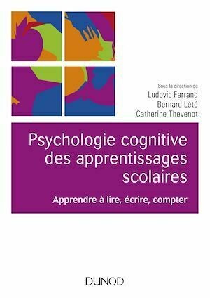 Psychologie cognitive des apprentissages scolaires - Ludovic Ferrand, Bernard Lété, Catherine Thevenot - Dunod