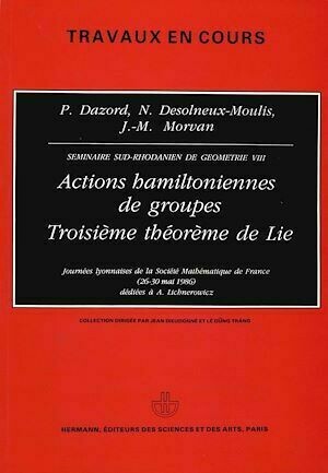 Actions hamiltoniennes de groupes. Troisième théorème de Lie (VIII) - Pierre Dazord, Nicole Desolneux-Moulis, Jean-Marie Morvan - Hermann