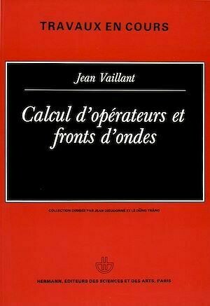 Calcul d'opérateurs et fronts d'ondes - Jean Vaillant - Hermann