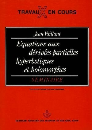 Equations aux dérivées partielles hyperboliques et holomorphes - Jean Vaillant - Hermann