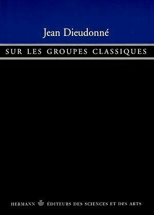 Sur les groupes classiques - Jean Dieudonné - Hermann