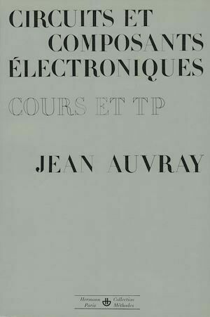 Circuits et composants électroniques : cours et travaux pratiques - Jean Auvray - Hermann