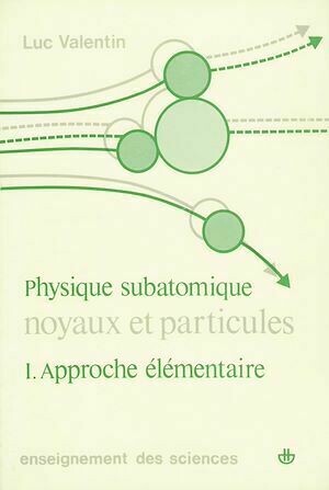 Noyaux et particules : physique subatomique, vol. 1 - Luc Valentin - Hermann