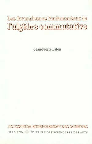 Les Formalismes fondamentaux de l'algèbre commutative - Jean-Pierre Lafon - Hermann