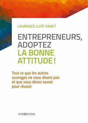 Entrepreneurs, adoptez la bonne attitude ! - Laurence Luyé-Tanet - InterEditions