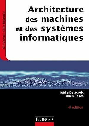 Architecture des machines et des systèmes informatiques - 6e éd. - Alain Cazes, Joëlle Delacroix - Dunod