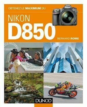 Obtenez le maximum du Nikon D850 - Bernard Rome - Dunod