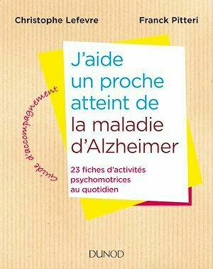 J'aide un proche atteint de la maladie d'Alzheimer - Christophe Lefevre, Franck Pitteri - Dunod