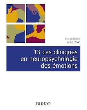 13 cas cliniques en neuropsychologie des émotions - Julie Péron - Dunod